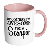 Of Course, I'm Awesome, I'm A Scorpio Color Accent Coffee Mug - J & S Graphics