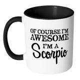 Of Course, I'm Awesome, I'm A Scorpio Color Accent Coffee Mug - J & S Graphics