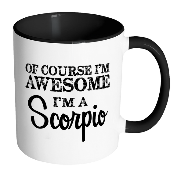 Of Course, I'm Awesome, I'm A Scorpio Color Accent Coffee Mug - J & S Graphics