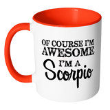 Of Course, I'm Awesome, I'm A Scorpio Color Accent Coffee Mug - J & S Graphics