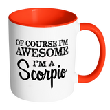 Of Course, I'm Awesome, I'm A Scorpio Color Accent Coffee Mug - J & S Graphics