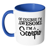 Of Course, I'm Awesome, I'm A Scorpio Color Accent Coffee Mug - J & S Graphics