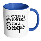 Of Course, I'm Awesome, I'm A Scorpio Color Accent Coffee Mug - J & S Graphics