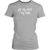 YOU SAY POTATO, I SAY VODKA Women's T-Shirt - J & S Graphics