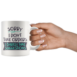 Sorry, I Don't Take Orders COFFEE MUG 11oz or 15oz