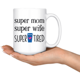 Mom Mug SUPER MOM, SUPER WIFE, SUPER TIRED Coffee Mug 11 oz or 15 oz