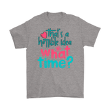 That's a Terrible Idea. What Time? T-Shirt Men's and Women's