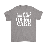 Too Bad I Don't Care Unisex T-Shirt - J & S Graphics