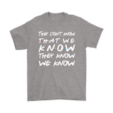 Friends They Don't Know That We Know That They Know Short sleeve Men's and Women's T-Shirt