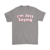 I'm Just Saying Men's T-Shirt - J & S Graphics