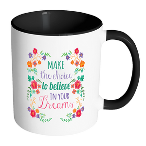 MAKE THE CHOICE TO BELIEVE IN YOUR DREAMS Color Accent Coffee Mug - J & S Graphics