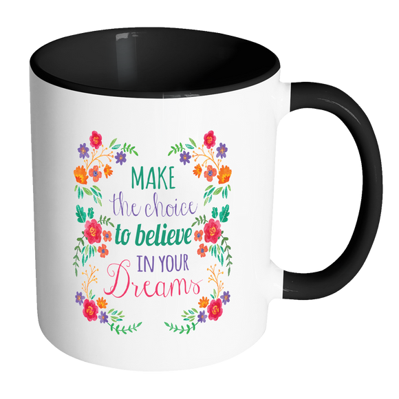 MAKE THE CHOICE TO BELIEVE IN YOUR DREAMS Color Accent Coffee Mug - J & S Graphics