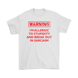 Warning: I'm Allergic to Stupidity and Break Out in Sarcasm Men's T-Shirt