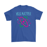 YOU MATTER Funny Science Men's T-Shirt