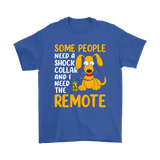 Some People Need a Shock Collar and I Need the Remote Men's and Women's T-Shirts