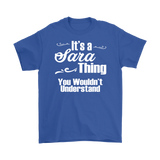 IT'S A SARA THING. YOU WOULDN'T UNDERSTAND Unisex/Men's T-Shirt