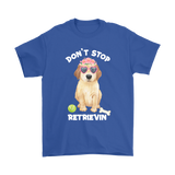 DON'T STOP RETRIEVIN' Golden Retriever Unisex T-Shirt