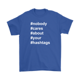 Nobody Cares About Your Hashtags Unisex/Men's T-Shirt #hashtags