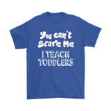 You Can't Scare Me, I Teach Toddlers Unisex T-Shirt