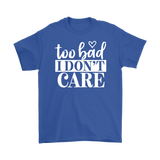Too Bad I Don't Care Unisex T-Shirt - J & S Graphics