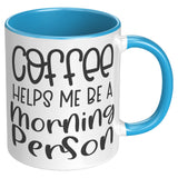 Coffee Helps Make me a Morning Person 11oz COFFEE MUG