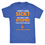 I Don't Look Sick? You Don't Look Stupid! Unisex T-shirt, Multiple Sclerosis Awareness - J & S Graphics
