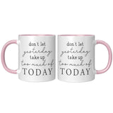 Don't Let Yesterday Take up too Much of Today 11oz COFFEE MUG