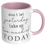 Don't Let Yesterday Take up too Much of Today 11oz COFFEE MUG