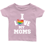 I LOVE MY MOMS LGBTQ Pride Infant T-Shirt