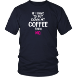 If I Have to Put Down My Coffee then No Unisex T-Shirt - J & S Graphics