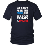 We Can't Feed the Poor, But We Can Fund a War?! District T-Shirt - J & S Graphics