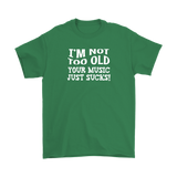 I'm Not Old, Your Music Just Sucks Men's T-Shirt