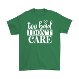 Too Bad I Don't Care Unisex T-Shirt - J & S Graphics