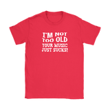 I'm Not Old, Your Music Just Sucks Women's T-Shirt