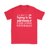 I'm Not Trying to be Difficult, It Just Comes Naturally Women's T-SHIRT