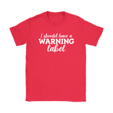 I Should Have a Warning Label Women's T-Shirt