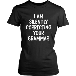 I AM SILENTLY CORRECTING YOUR GRAMMAR Women's T-Shirt - J & S Graphics