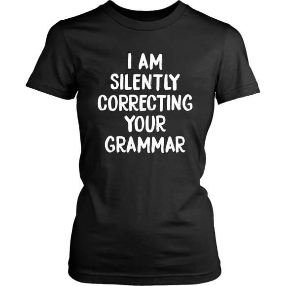 I AM SILENTLY CORRECTING YOUR GRAMMAR Women's T-Shirt - J & S Graphics