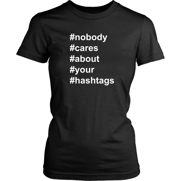 Nobody Cares About Your Hashtags Women's T-Shirt #hashtags