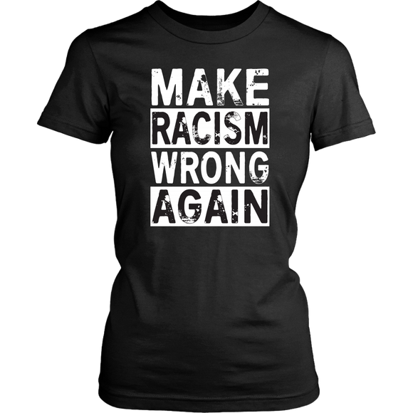 MAKE RACISM WRONG AGAIN Anti-Trump Women's T-Shirt - J & S Graphics