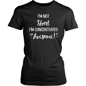 I'm Not Short, I'm Concentrated Awesome! Women's T-shirt - J & S Graphics