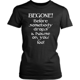 Glinda the Good Witch - BEGONE! Before somebody drops a house on you too! Women's T-shirt Wizard of Oz - J & S Graphics