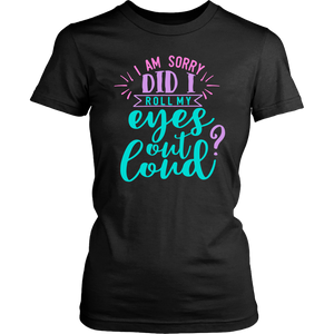 I Am Sorry, Did I Roll My Eyes Out Loud? Women's T-shirt - J & S Graphics