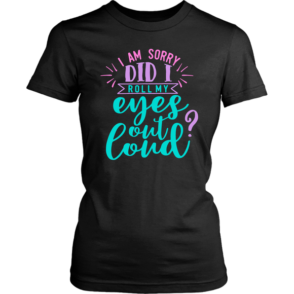 I Am Sorry, Did I Roll My Eyes Out Loud? Women's T-shirt - J & S Graphics