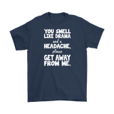 You Smell Like Drama and a Headache Men's T-Shirt