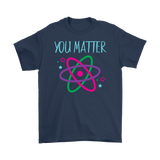 YOU MATTER Funny Science Men's T-Shirt