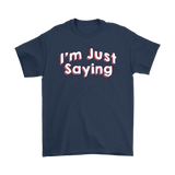 I'm Just Saying Men's T-Shirt - J & S Graphics