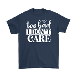 Too Bad I Don't Care Unisex T-Shirt - J & S Graphics