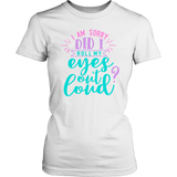 I Am Sorry, Did I Roll My Eyes Out Loud? Women's T-shirt - J & S Graphics