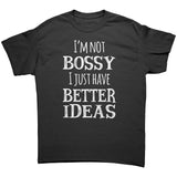 I'M NOT BOSSY, I JUST HAVE BETTER IDEAS Unisex T-Shirt